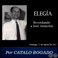 ELEGÍA Recordando a José Asunción - Por CATALO BOGADO -  Domingo, 27 de Agosto de 2017